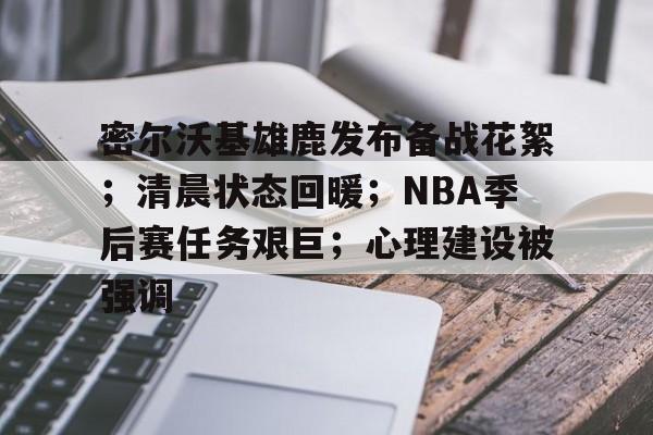 包含密尔沃基雄鹿发布备战花絮；清晨状态回暖；NBA季后赛任务艰巨；心理建设被强调的词条
